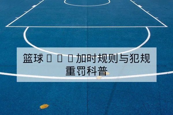 篮球NBA加时规则与犯规重罚科普